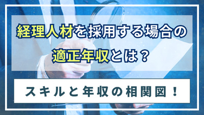 経理人材を採用する場合の適正年収とは?スキルと年収の相関図!