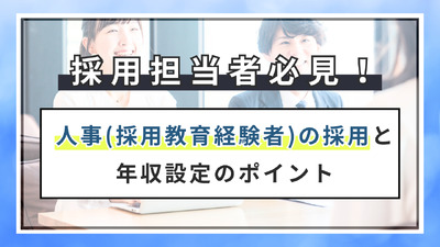 採用担当者必見!人事(採用教育経験者)の採用と年収設定のポイント