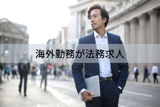 海外勤務ができる法務求人とは？求められる人材・スキルとは