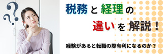 税務と経理の違いを解説!経験があると転職の際有利になるのか?